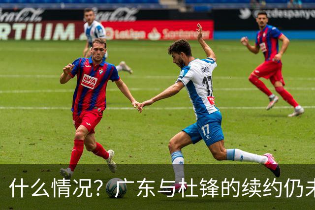 什么情况？广东与杜锋的续约仍未进展，身兼数职还是太忙了！