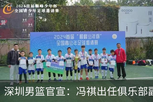 深圳男篮官宣：冯祺出任俱乐部副总经理兼领队