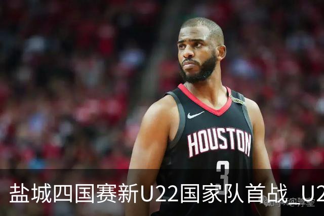 盐城四国赛新U22国家队首战 U20小将替补出彩