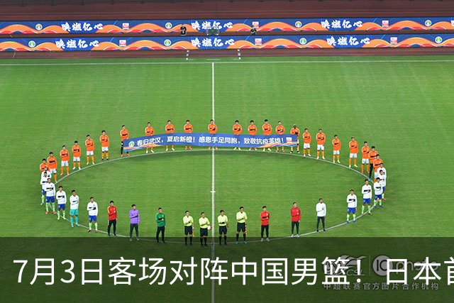 7月3日客场对阵中国男篮！日本首次集结动态曝光 大量新面孔引关注